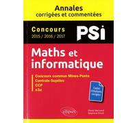 Maths Et Informatique Psi - Concours Commun Mines-Ponts, Centrale-Supélec, Ccp, E3a - Annales 2016-2017