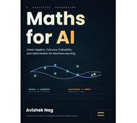 Maths for AI: Linear Algebra, Calculus, Probability and Optimization for Machine Learning