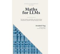 Maths for LLM: The linear algebra, probability and calculus behind transformers, attention and large language models