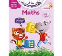 Maths Grande section 5-6 ans - A la maternelle: Les premiers apprentissages de la maternelle