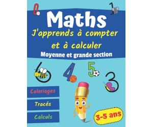 Maths J'apprends à compter et à calculer: cahier d'exercices mathématiques MS GS | apprendre les chiffres en s'amusant | activités éducatives 3-5ans