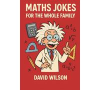Maths Jokes for the Whole Family - Over 100 jokes for anyone who loves maths