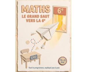 Maths, le Grand Saut vers la 6e: 180 exercices corrigés pas à pas | fractions, décimaux, mesures, géométrie, problèmes | du CM2 à la 6e | 10-11 ans