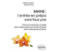 Maths : l'entrée en prépa sans faux pas - Cours et exercices corrigés pour apprivoiser les mathématiques des classes préparatoires - Matthieu Garcin - Ellipses - broché - Scolaire / Universitaire