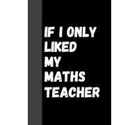 Maths Notebook: If I Only Liked My Maths Teacher: A Funny Notebook Journal For School and College Students | 120 page 6x9 inch squared grid
