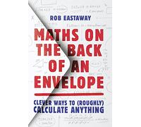 Maths on the Back of an Envelope: Clever Ways to (Roughly) Calculate Anything