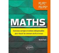Maths Pc/Pc* - Psi/Psi* - Exercices Corrigés Et Notions Indispensables Pour Réussir Les Concours Écrits Et Oraux
