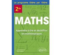 Maths 2de Le programme thème par thème: Apprendre à lire et déchiffrer les mathématiques