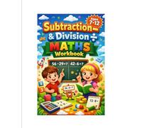 Maths workbook for kids 7-12 ages: Subtraction and Division Workbook for Kids Ages 7-12| Beginner Math Practice for Kindergarten, Homeschool, and Early Learners