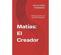 Matías: El Creador: Liderazgo, pasión y el arte de reinventarse