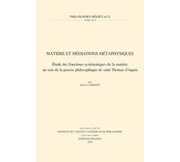 Matiere Et Mediations Metaphysiques: Etude Des Fonctions Systematiques De La Matiere Au Sein De La Pensee Philosophique De Saint Thomas D'aquin (Philosophes Medievaux)