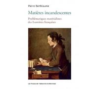 Matières incandescentes Problématiques matérialistes des Lumières françaises (1650-1780) - Pierre Berthiaume - Presses Universite De Montreal - broché - Etude