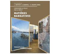 Matières narratives Concevoir la ville par le récit - Laurent Matthey - Metispresses - broché - Essai