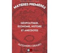Matières Premières: Géopolitique, économie, histoires et anecdotes