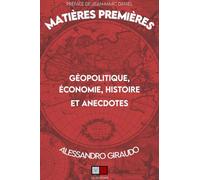 Matières Premières: Géopolitique, économie, histoires et anecdotes