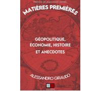Matières Premières: Géopolitique, économie, histoires et anecdotes