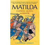 Matilda: Empress, Queen, Warrior
