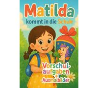 Matilda kommt in die Schule: Eine liebevolle Geschichte zur Einschulung - mit Vorschulaufgaben & Ausmalbildern