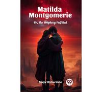 Matilda Montgomerie Or, The Prophecy Fulfilled