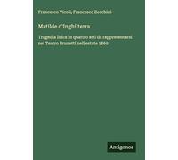 Matilde d'Inghilterra: Tragedia lirica in quattro atti da rappresentarsi nel Teatro Brunetti nell'estate 1869