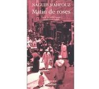 Matin de roses Naguib Mahfouz (Auteur), Elizabeth Chehata (Traduction)