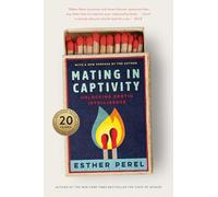 Mating in Captivity: Unlocking Erotic Intelligence-An Anniversary Edition of Esther Perel’s Groundbreaking Classic on Sex and Relationships