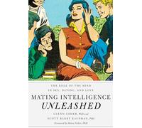 Mating Intelligence Unleashed: The Role of the Mind in Sex, Dating, and Love