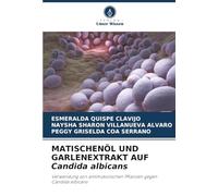 MATISCHENÖL UND GARLENEXTRAKT AUF Candida albicans: Verwendung von antimykotischen Pflanzen gegen Candida albicans