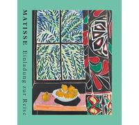 Matisse: Einladung zur Reise. Der große Ausstellungskatalog zur Henri Matisse Retrospektive der Fondation Beyeler in Basel. Meisterwerke der Moderne. Fauvismus.