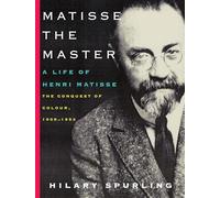 Matisse the Master: A Life of Henri Matisse: the Conquest of Colour, 1909-1954