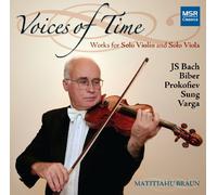 Matitiahu Braun - Voices of Time: Works for Solo Violin and Solo Viola - JS Bach, Biber, Prokofiev, Sung and Varga