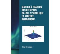 MATLAB À TRAVERS DES EXEMPLES : CALCUL SYMBOLIQUE ET ALGÈBRE SYMBOLIQUE