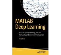 MATLAB Deep Learning: With Machine Learning, Neural Networks and Artificial Intelligence 1st ed.