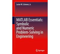 Matlab Essentials: Symbolic and Numeric Problem-solving in Engineering