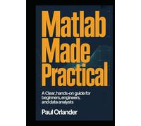 MATLAB Made Practical: A Clear, Hands-On Guide for Beginners, Engineers, and Data Analysts
