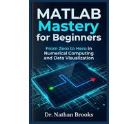MATLAB Mastery for Beginners: From Zero to Hero in Numerical Computing and Data Visualization