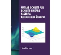 MATLAB SCHRITT FÜR SCHRITT: LINEARE ALGEBRA. Beispiele und Übungen