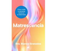 Matrescencia Cómo cuidar tu bienestar mental en la maternidad - Dra. Bianca Granados - Vergara - ebook (ePub) - Livre