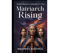 MATRIARCH RISING: Healed Women Leading the New Way