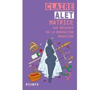 Matrice - Aux Origines De La Domination Masculine