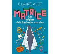Matrice Aux origines de la domination masculine - Claire Alet - Seuil - broché - Essai