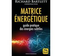 Matrice énergétique: Guide pratique des énergies subtiles