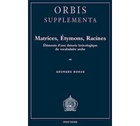 Matrices, étymons, racines. Eléments d'une théorie lexicologique du vocabulaire arabe