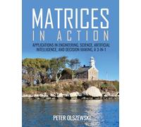 Matrices in Action: Applications in Engineering, Science, Artificial Intelligence, and Decision Making, A 3-in-1