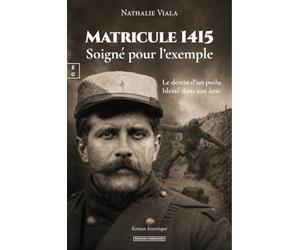 Matriculeae 1415, soigne pour l'exemple : le destin d'un poilu blesse dans son ame