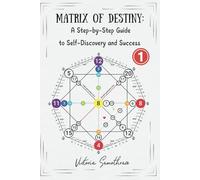 Matrix of Destiny: A Step-by-Step Guide to Self- Discovery and Success 1: Fate Matrix
