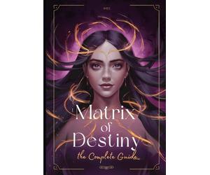 Matrix of Destiny: The Complete Guide: A Real Manual to Understand the Destiny Matrix. Every Zone Explained.