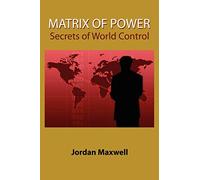 Matrix of Power: How the World Has Been Controlled by Powerful People Without Your Knowledge