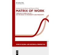 Matrix of Work: Through a Dark Valley - On the Road to Prosperity and Freedom?!