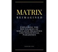 Matrix Reimagined: Exploring the Boundaries of Simulated Realities and Existential Paradoxes